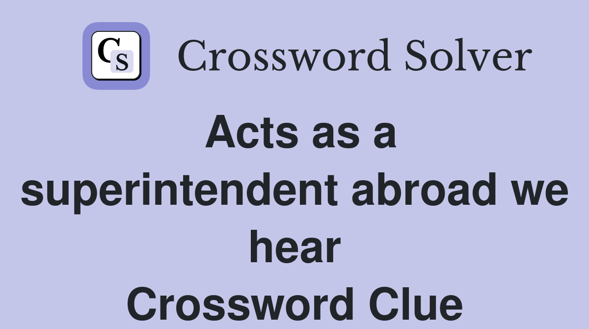 Acts as a superintendent abroad we hear Crossword Clue Answers